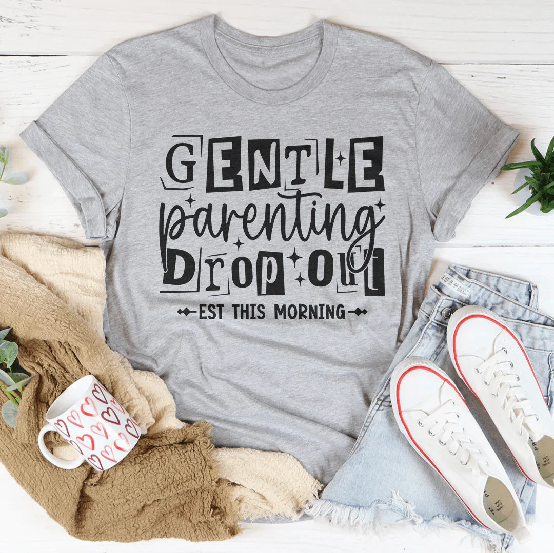 Gentle Parenting Dropout Est This Morning Tee