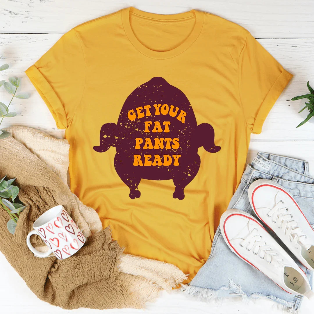 Get Your Fat Pants Ready Tee