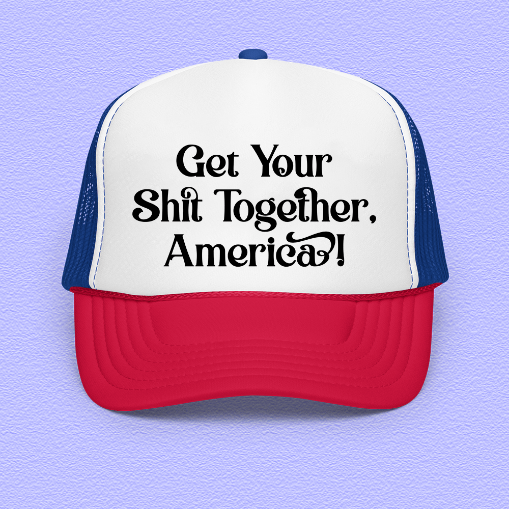 Get Your Shit Together America Trucker Hat