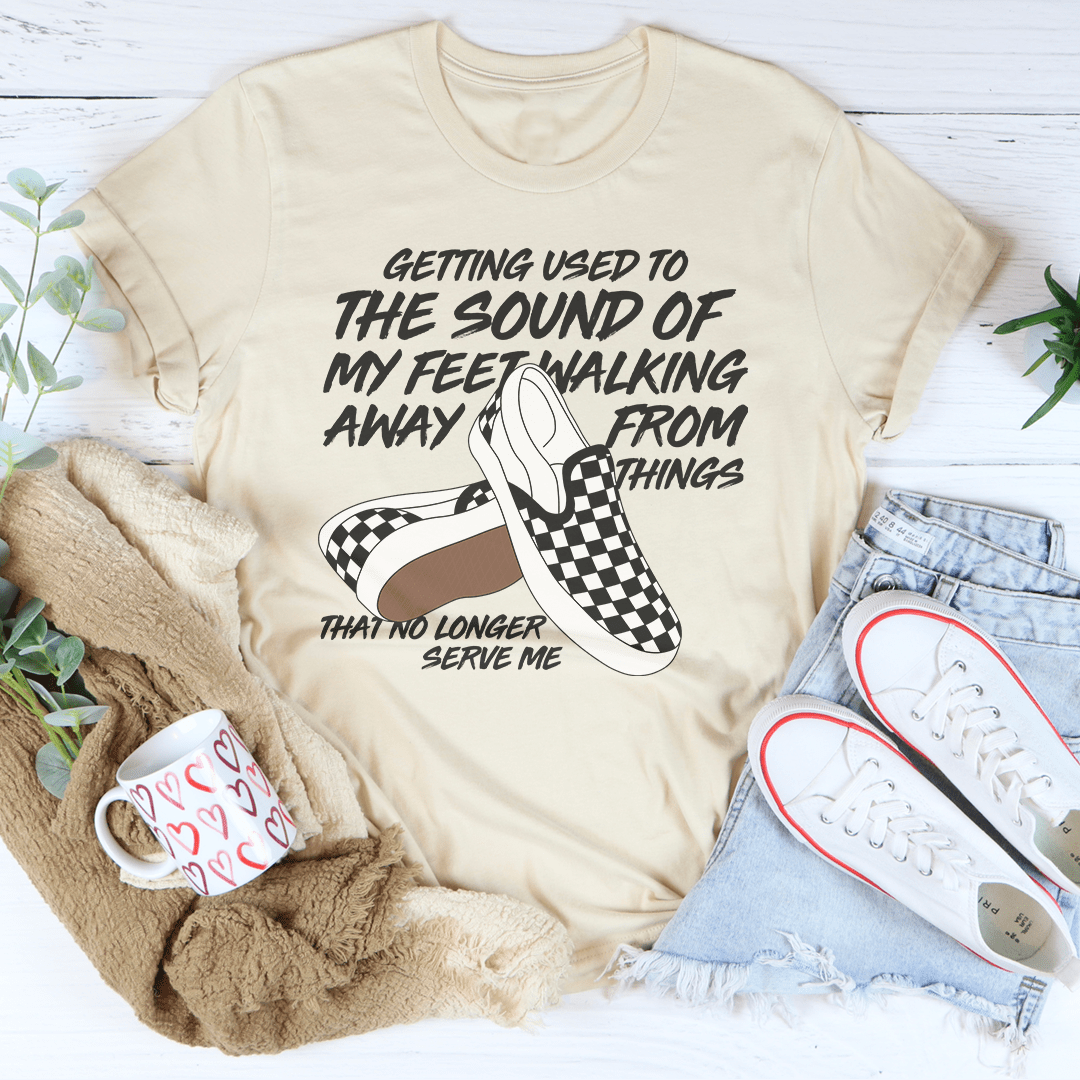 Getting Used To The Sound Of My Feet Walking Away From Things Tee