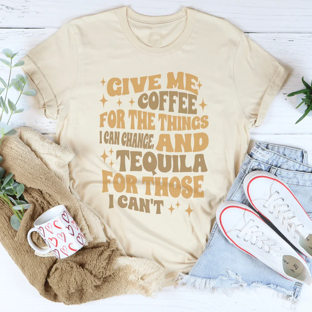Give Me Coffee For The Things I Can Change Tee