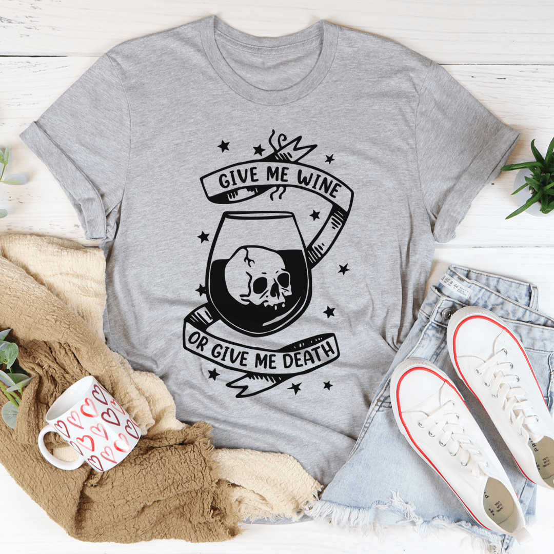 Give Me Wine Or Give Me Death Tee