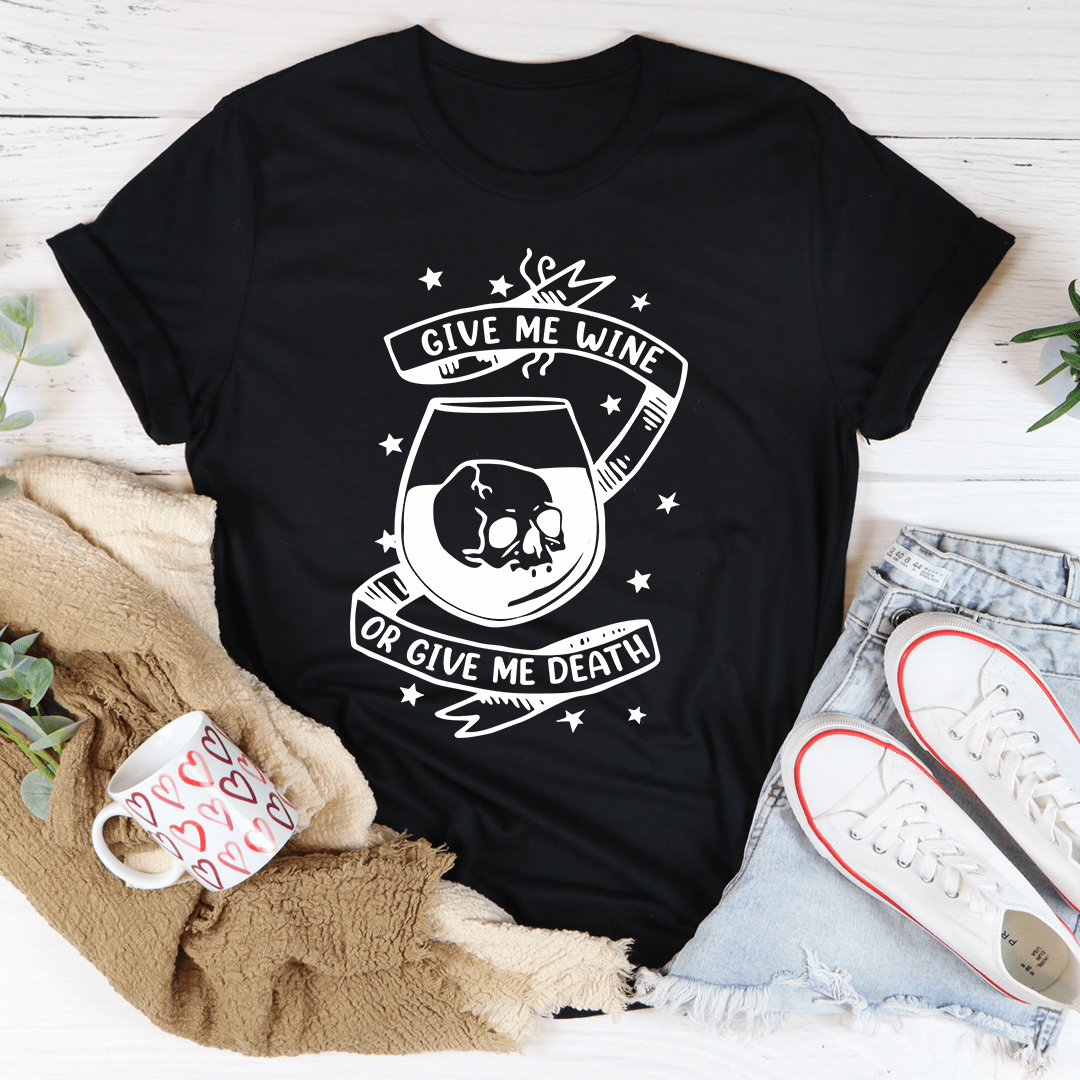 Give Me Wine Or Give Me Death Tee