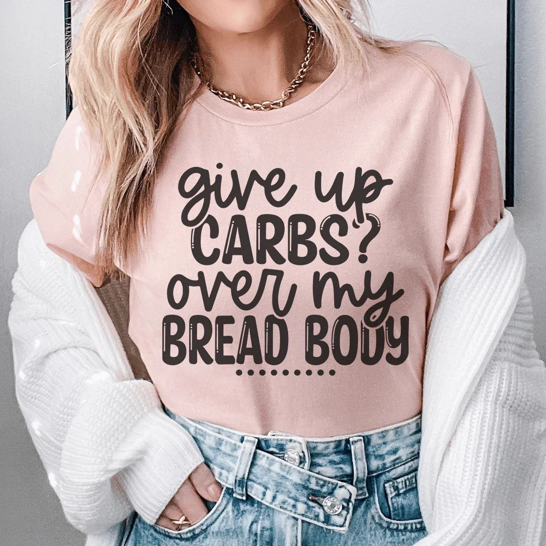 Give Up Carbs Over My Bread Body Tee