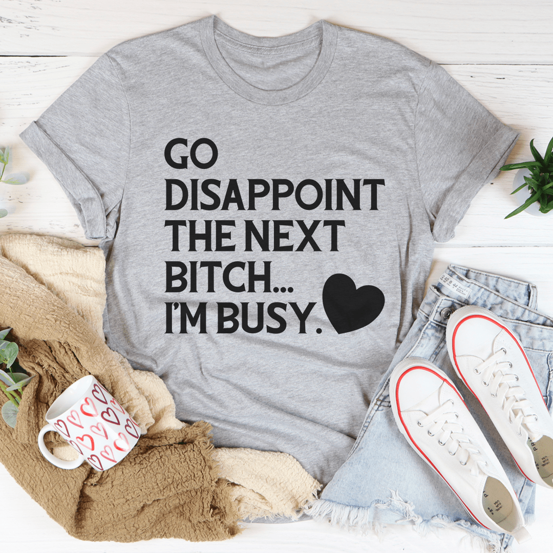 Go Disappoint The Next B I'm Busy Tee
