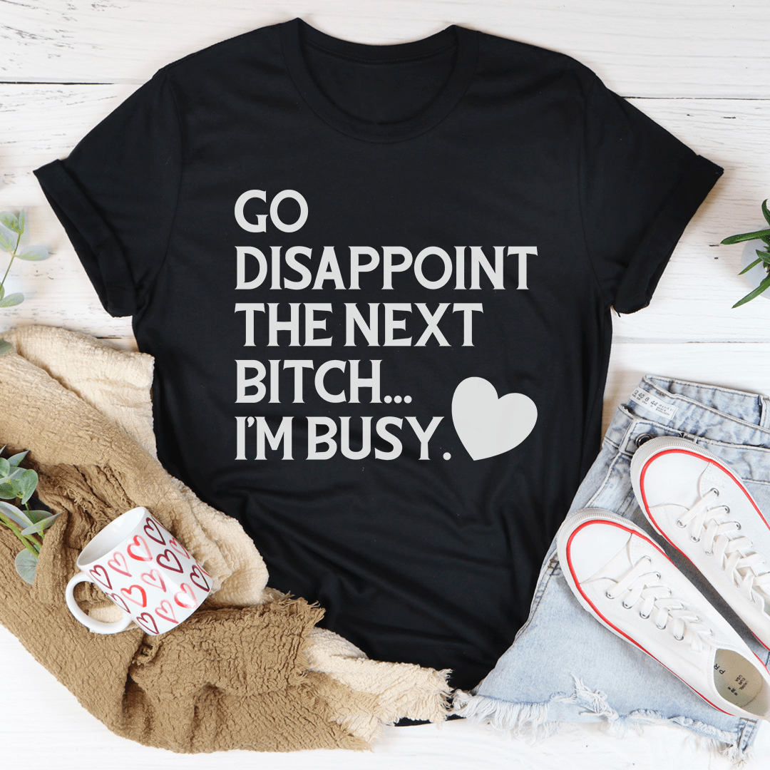 Go Disappoint The Next B I'm Busy Tee