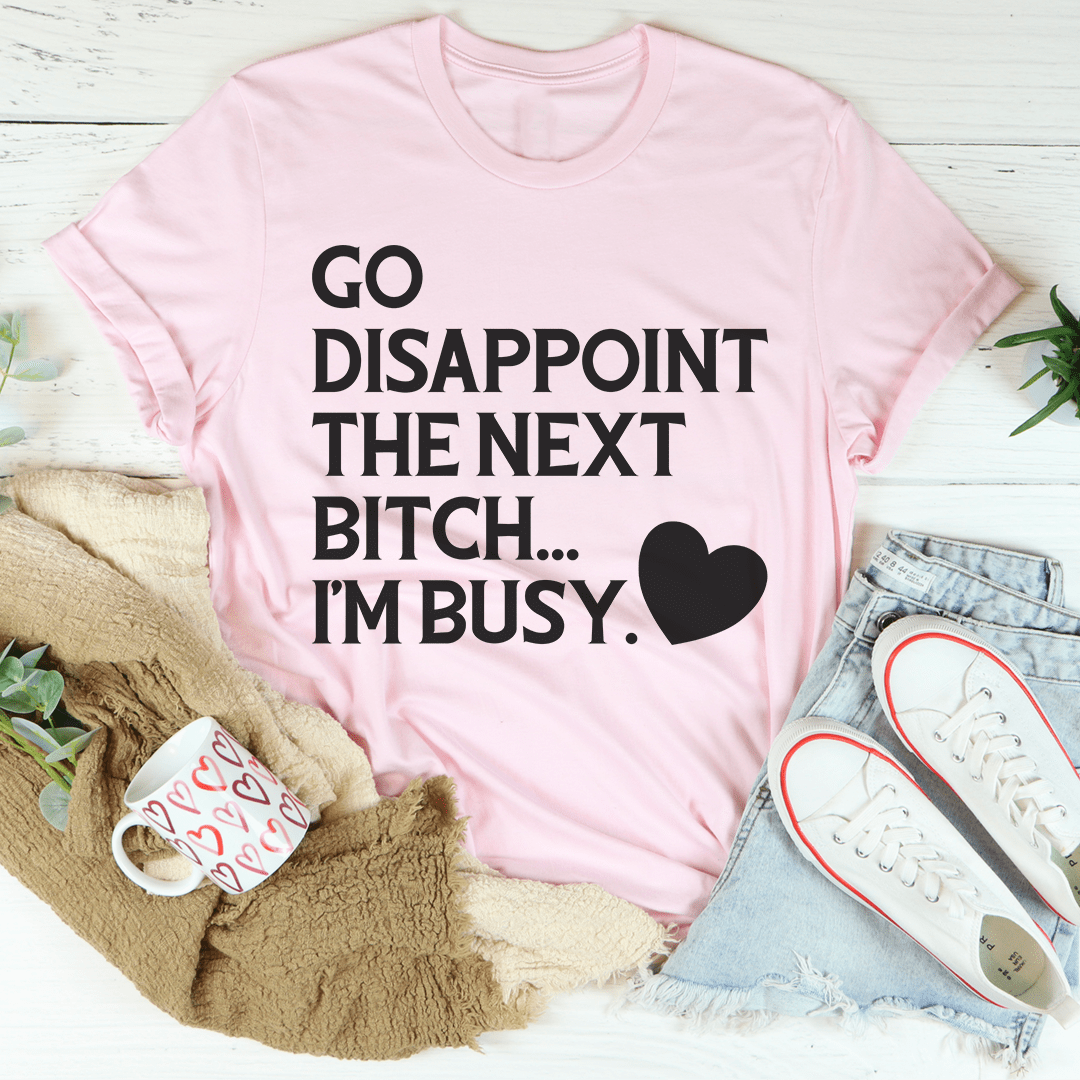 Go Disappoint The Next B I'm Busy Tee