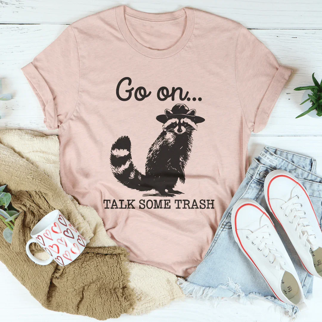 Go On Talk Some Trash Tee