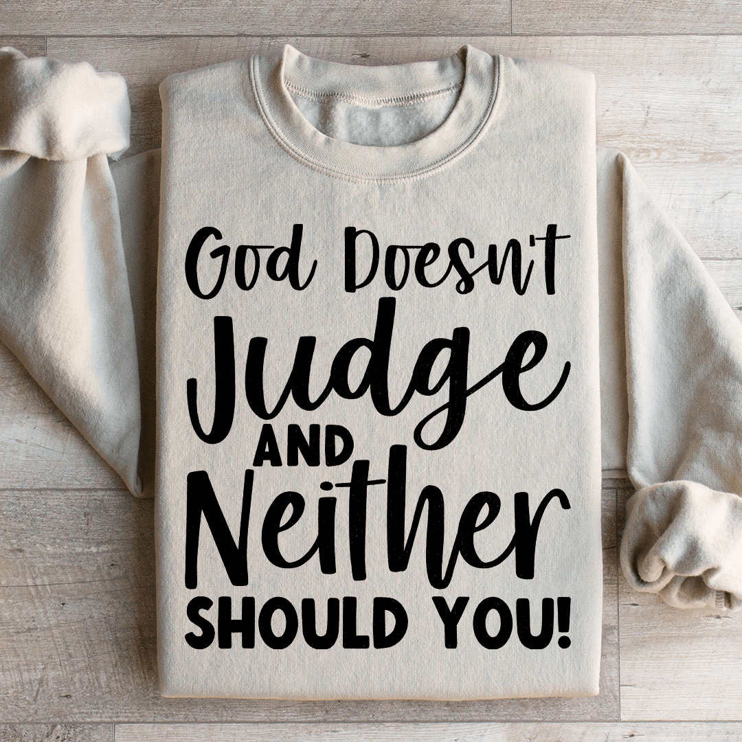 God Doesn't Judge And Neither Should You Sweatshirt