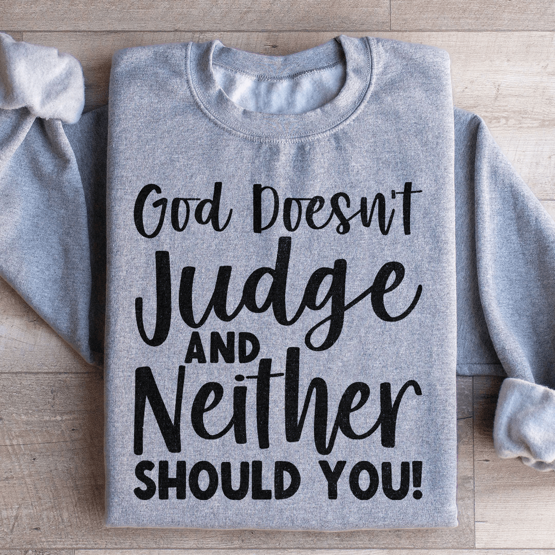 God Doesn't Judge And Neither Should You Sweatshirt