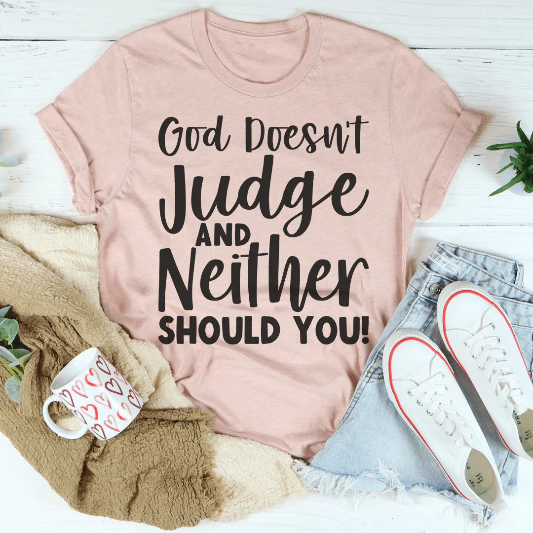 God Doesn't Judge And Neither Should You Tee
