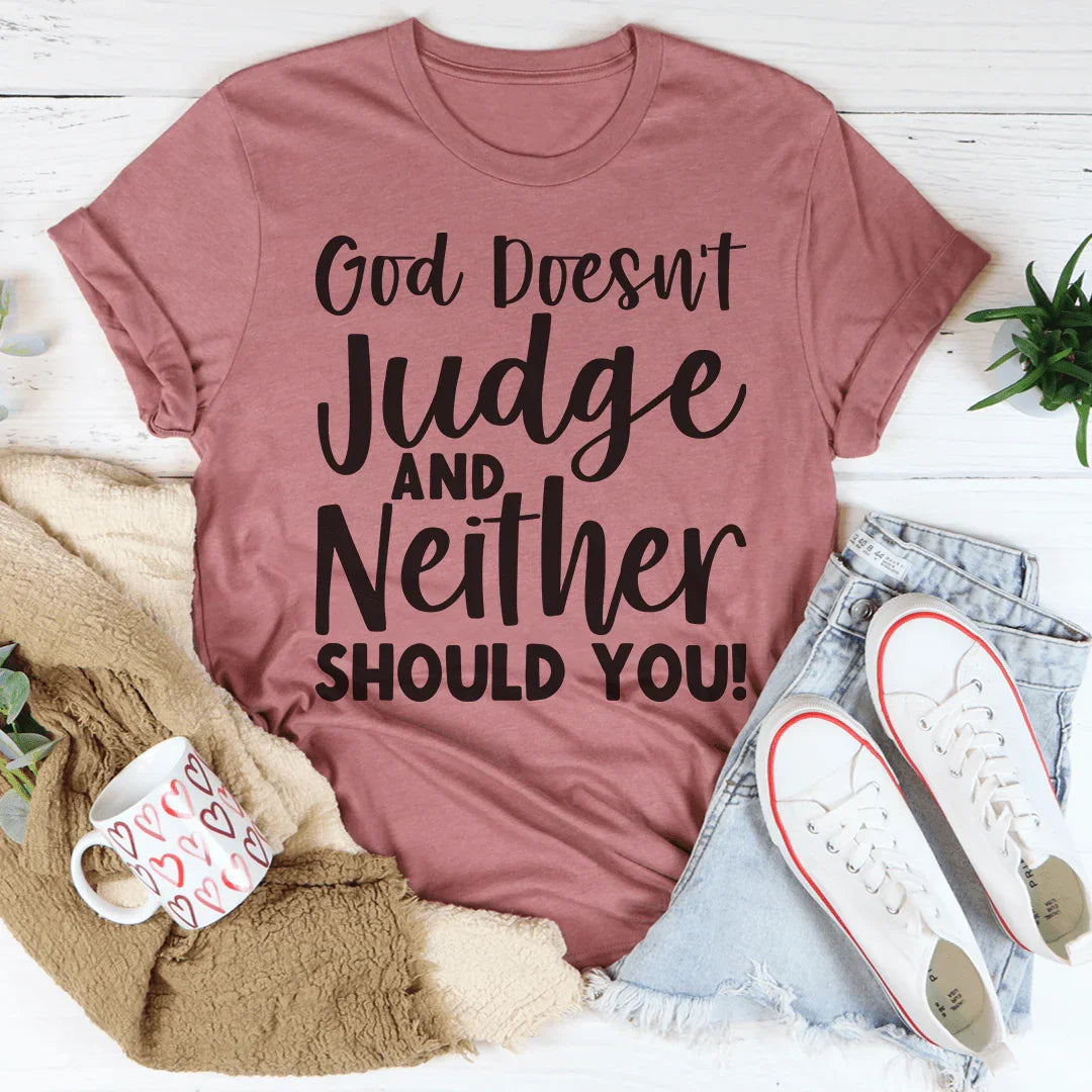 God Doesn't Judge And Neither Should You Tee