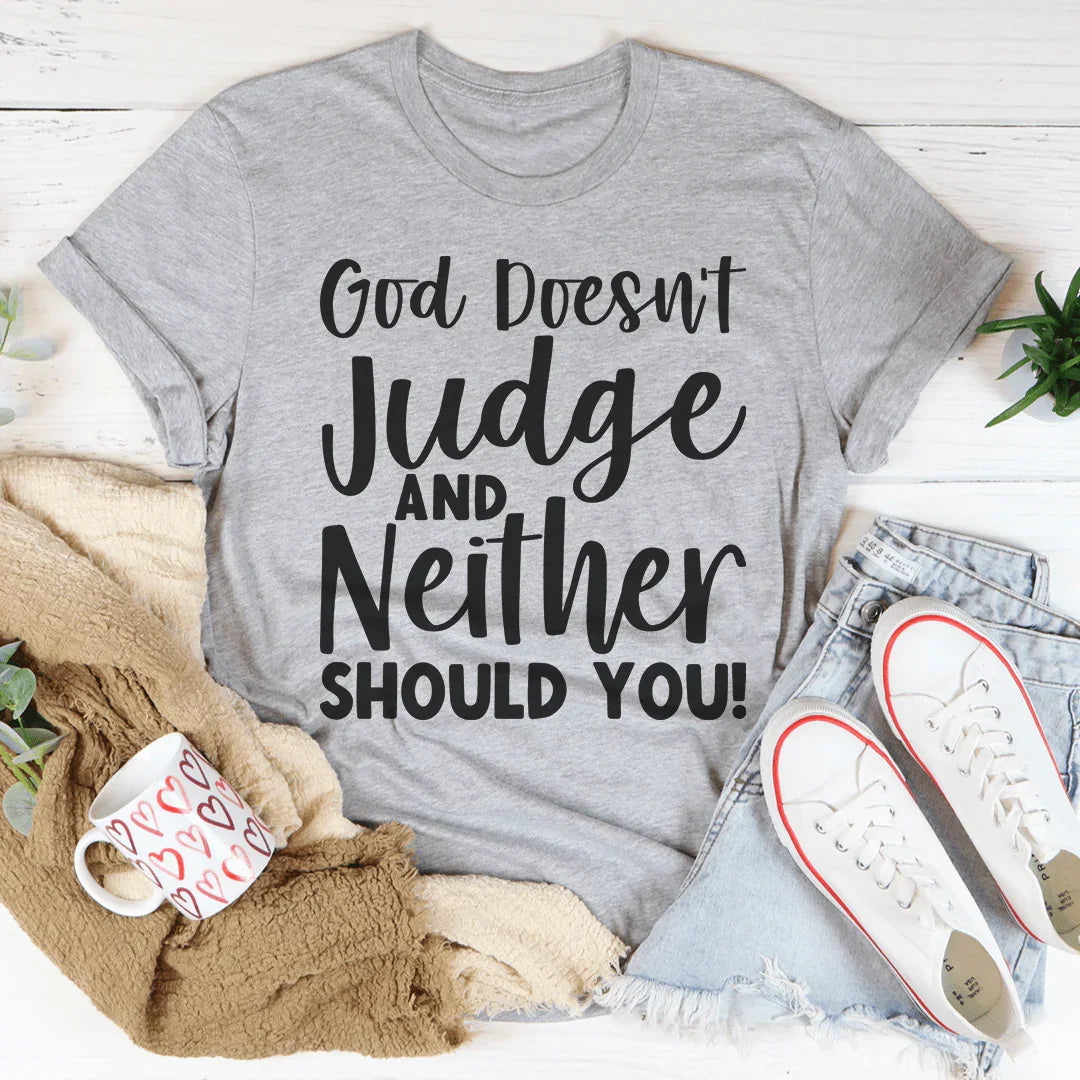 God Doesn't Judge And Neither Should You Tee