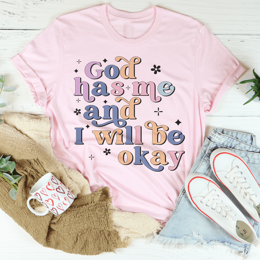 God Has Me And I Will Be Okay Tee