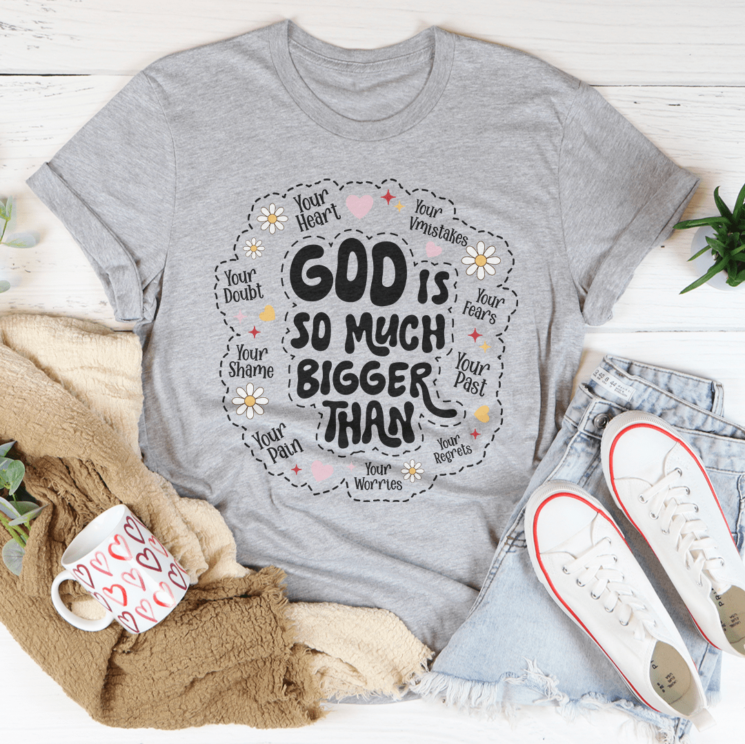 God Is So Much Bigger Than Your Heart Tee