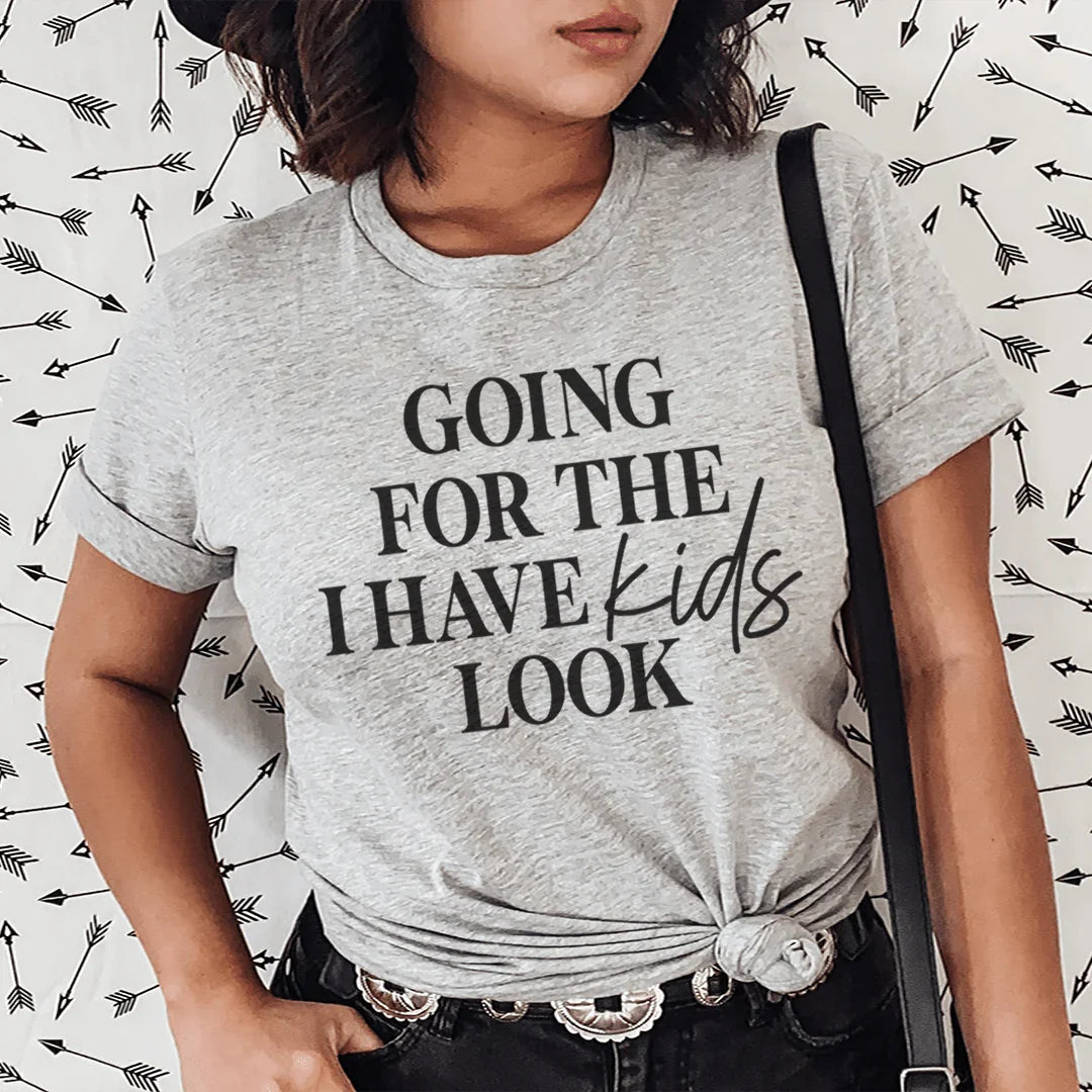 Going For The I Have Kids Look Tee
