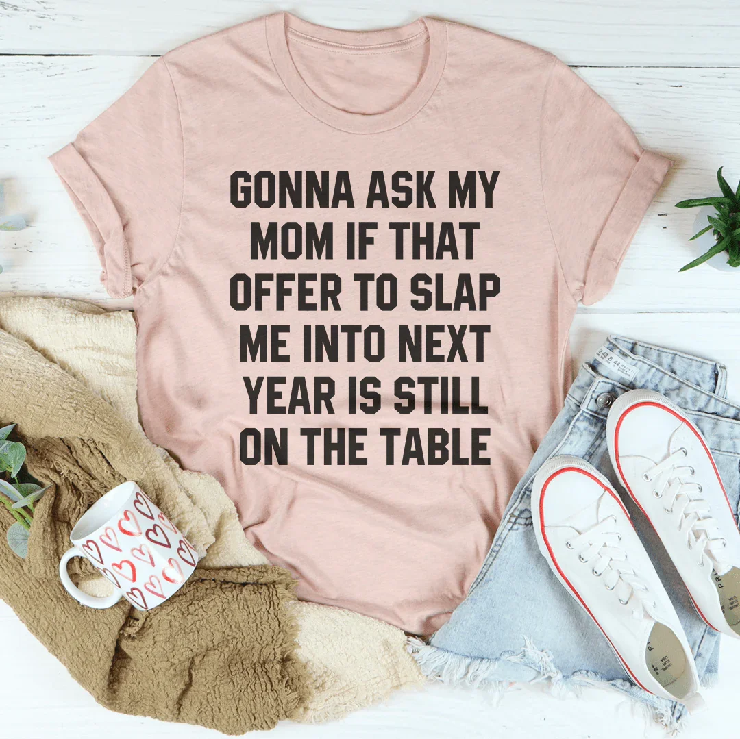 Gonna Ask My Mom If That Offer Is Still On The Table Tee