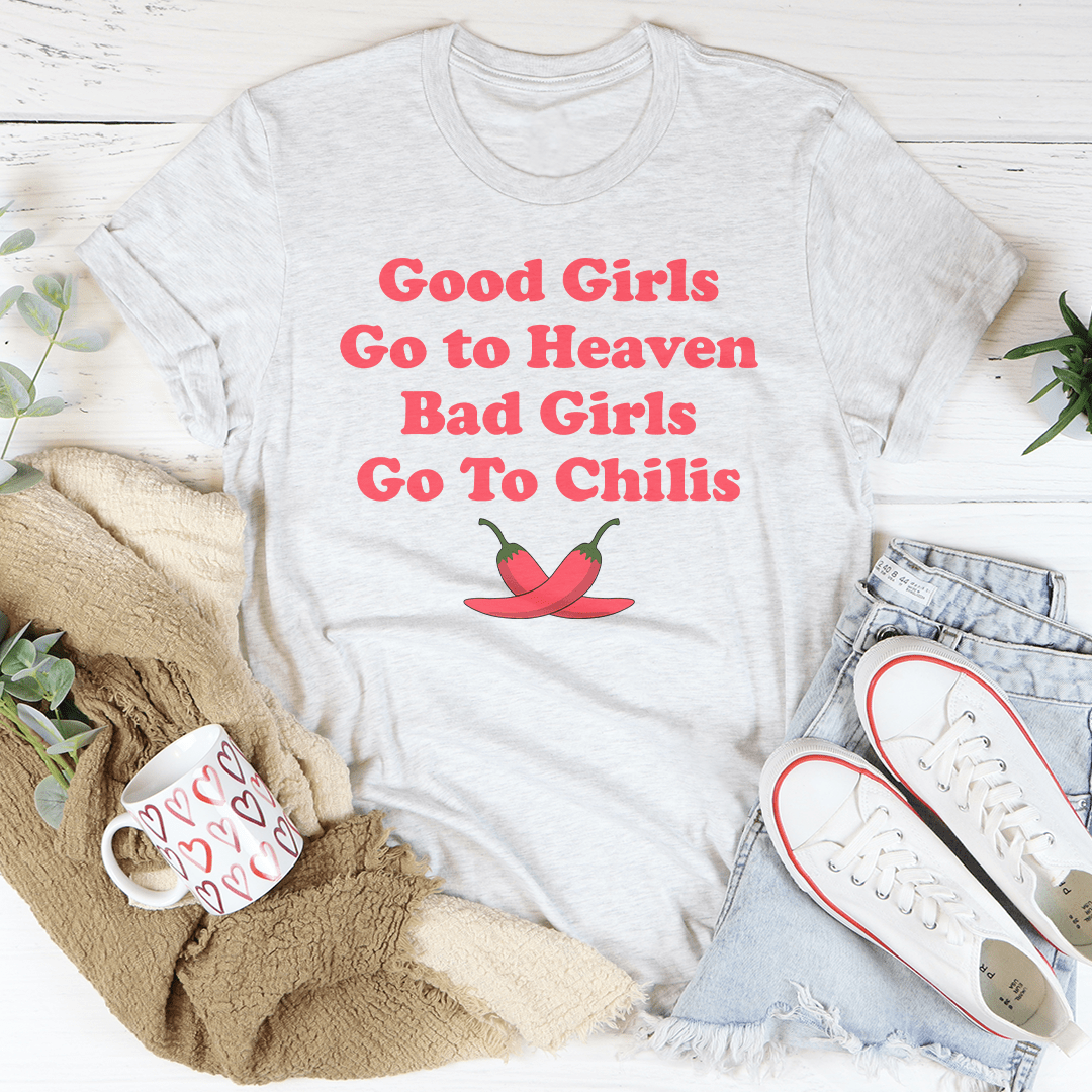 Good Girls Go To Heaven Bad Girls Go To Chilis Tee