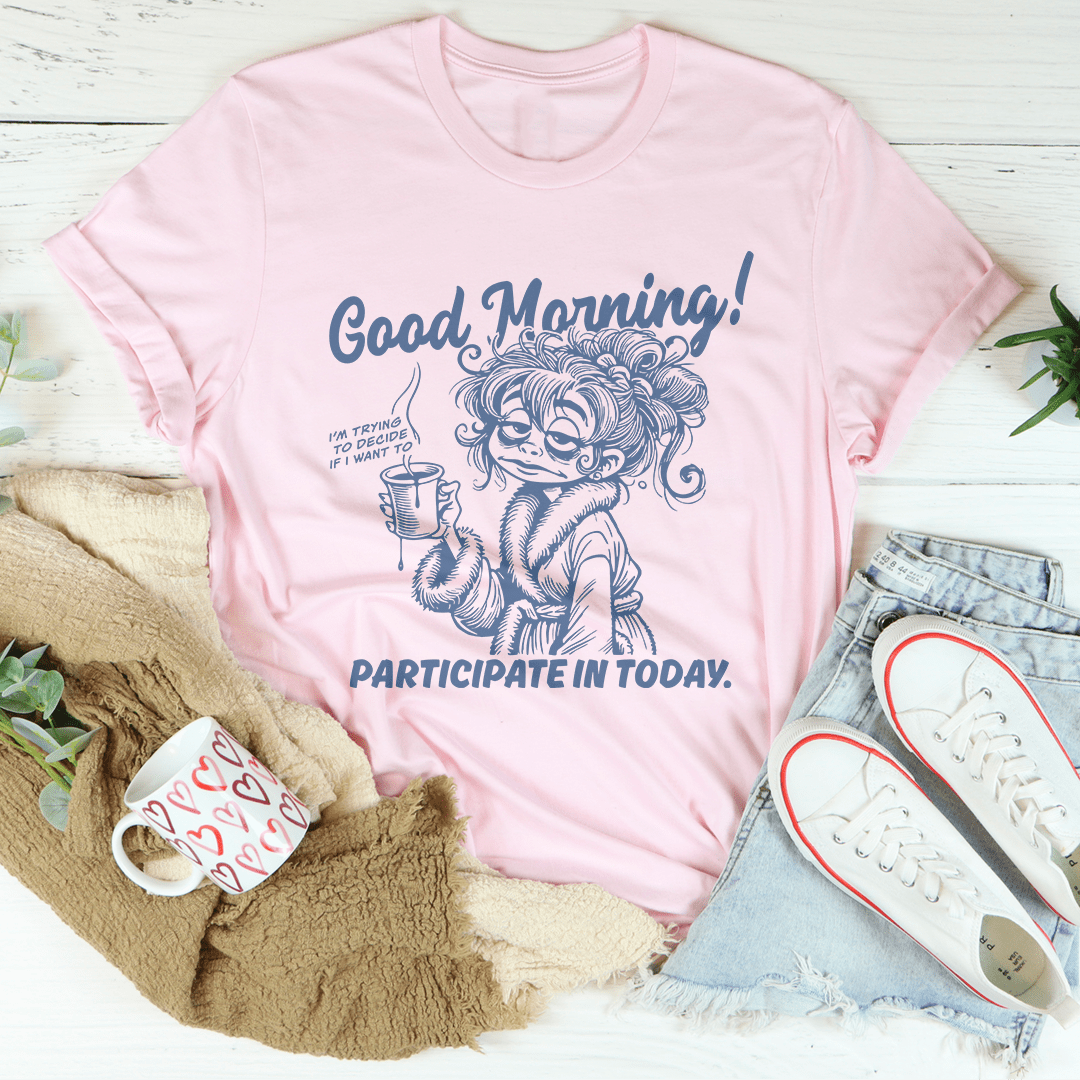 Good Morning I'm Trying To Decide If I Want To Participate In Today Tee