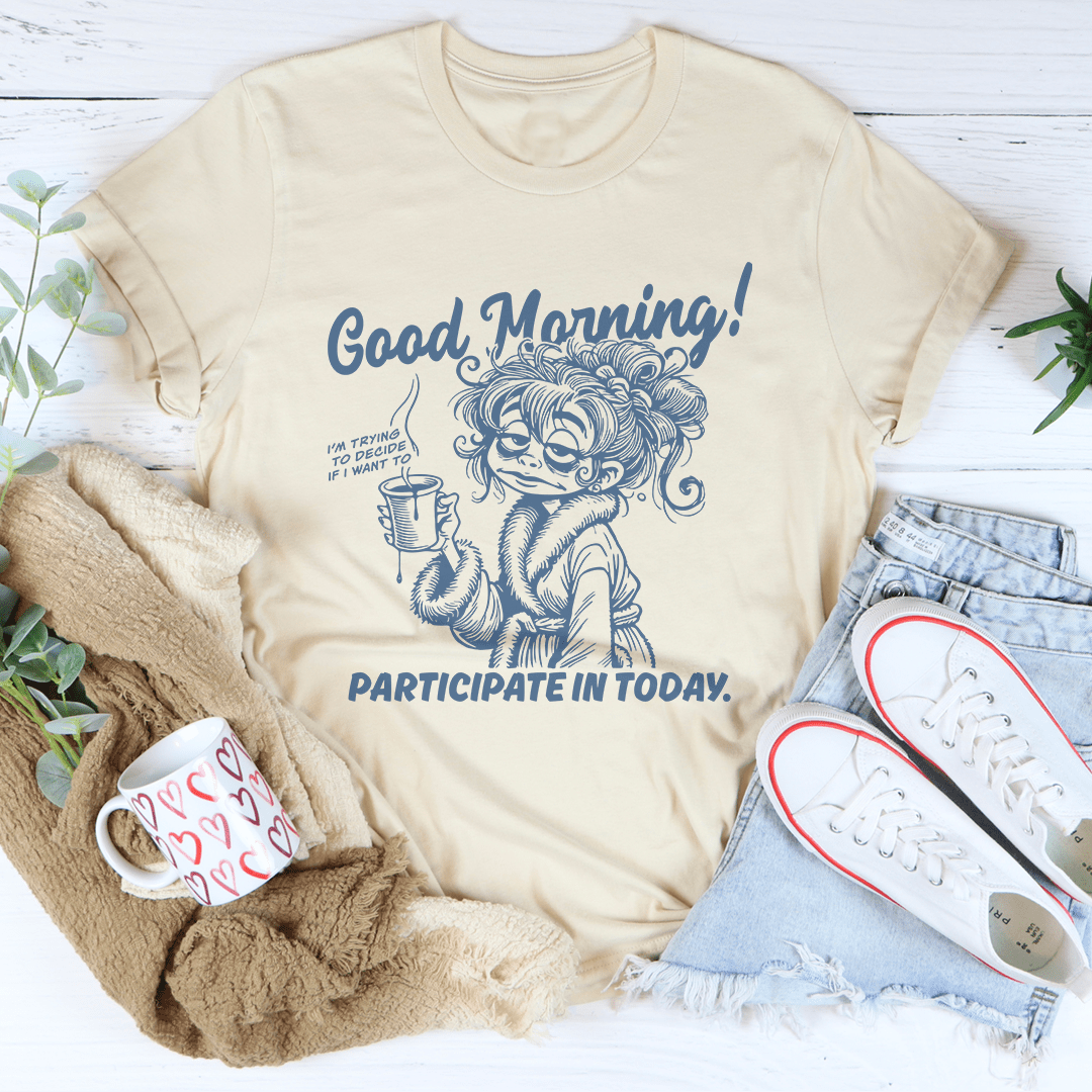 Good Morning I'm Trying To Decide If I Want To Participate In Today Tee