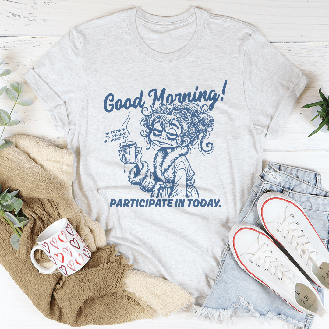Good Morning I'm Trying To Decide If I Want To Participate In Today Tee