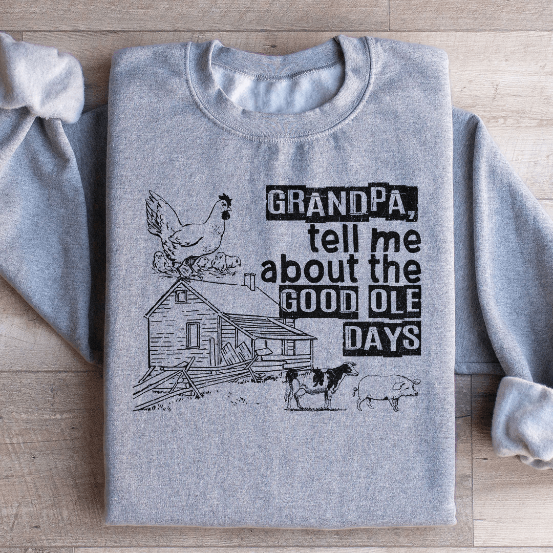 Grandpa Tell Me About The Good Ole Days Sweatshirt