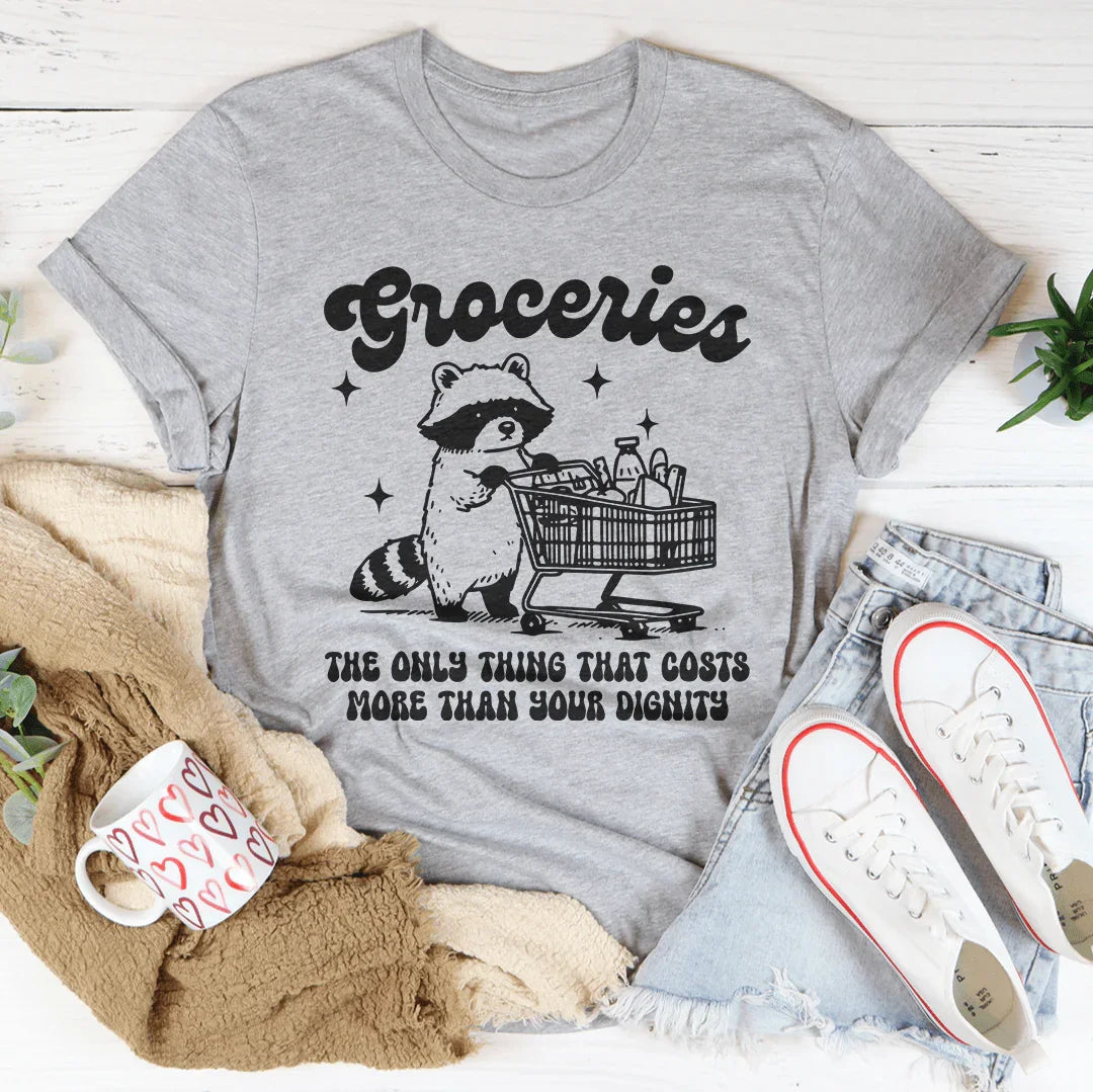 Groceries The Only Thing That Cost More Than Your Dignity Tee