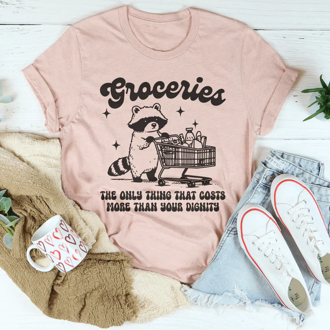 Groceries The Only Thing That Cost More Than Your Dignity Tee