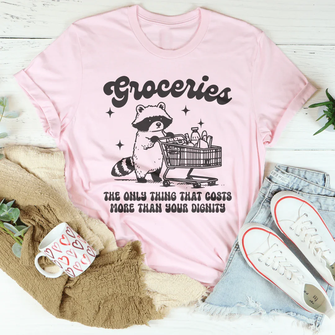 Groceries The Only Thing That Cost More Than Your Dignity Tee