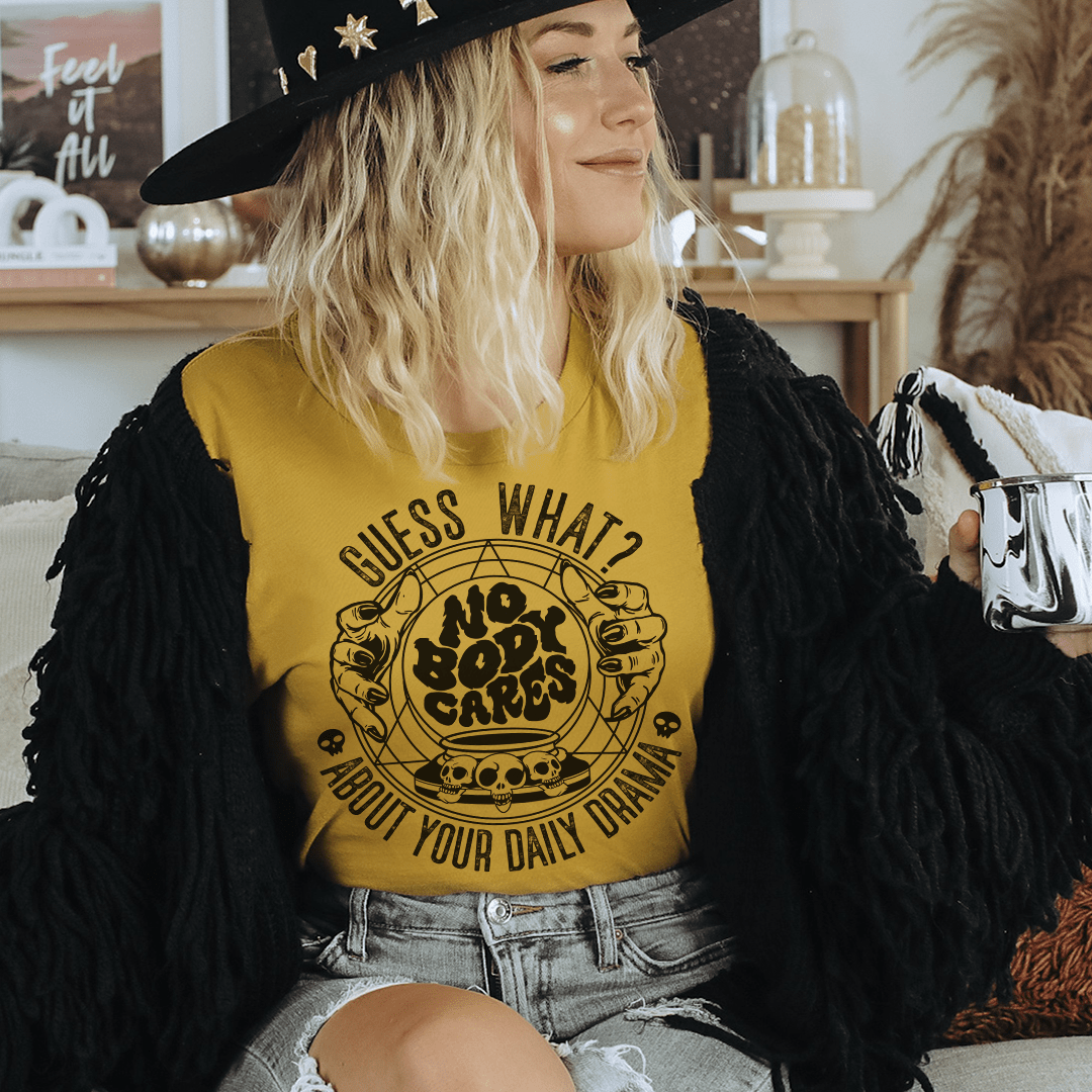 Guess What Nobody Cares About Your Daily Drama Tee