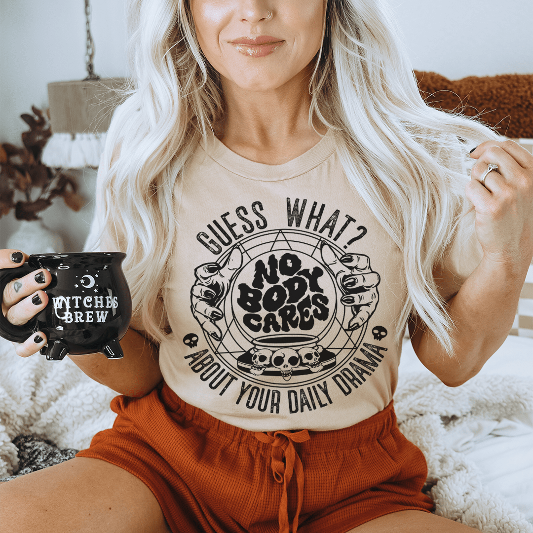 Guess What Nobody Cares About Your Daily Drama Tee