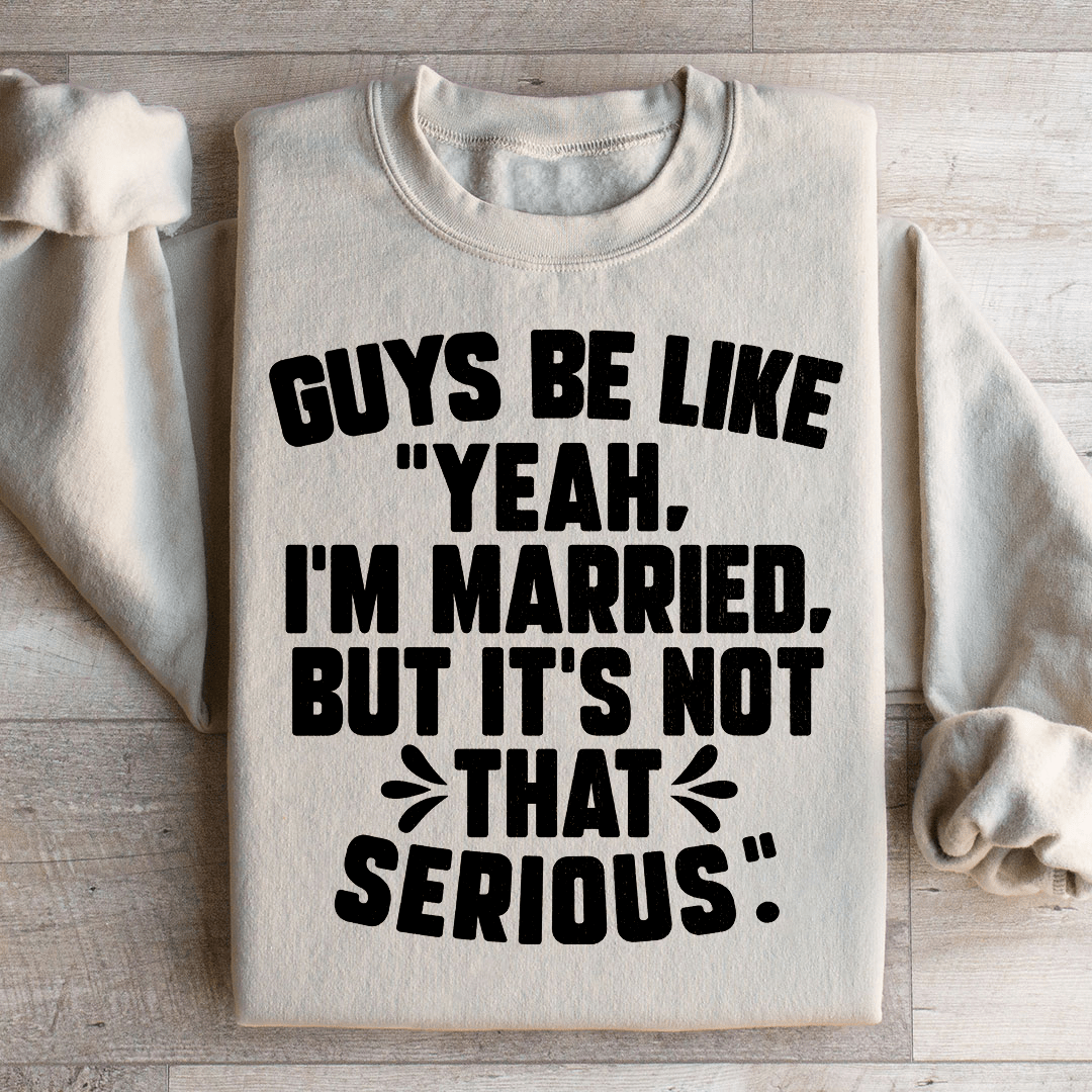 Guys Be Like Yeah I'm Married Sweatshirt