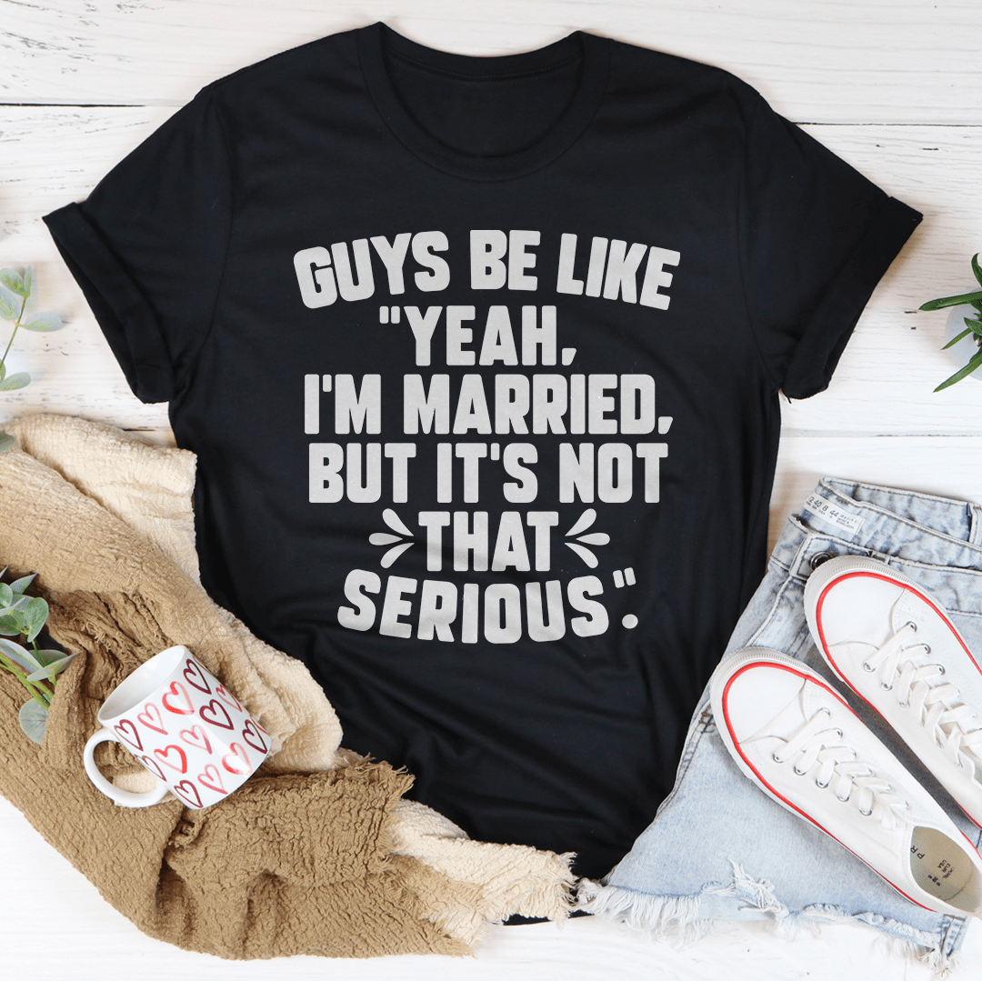 Guys Be Like Yeah I'm Married Tee