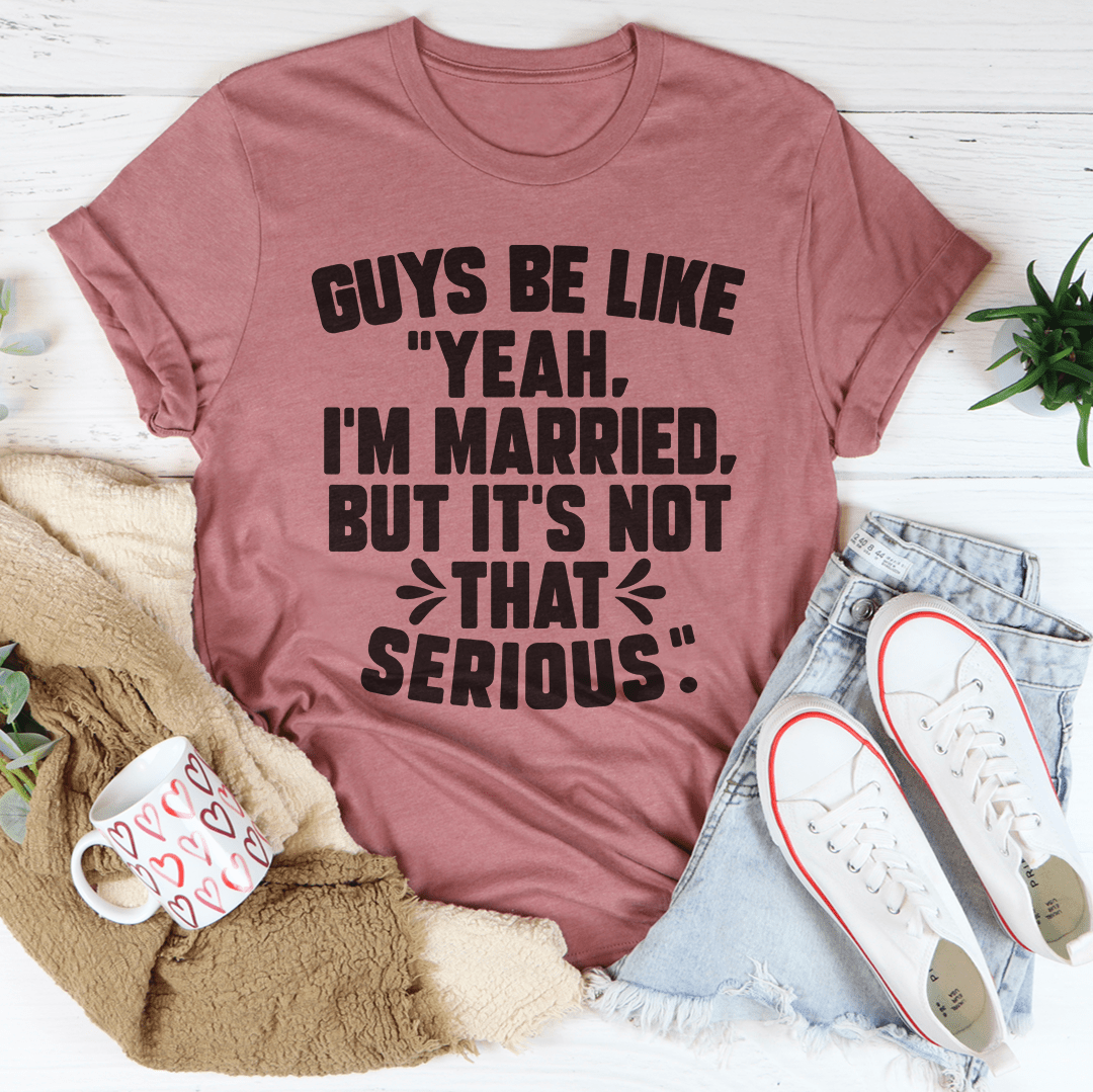 Guys Be Like Yeah I'm Married Tee