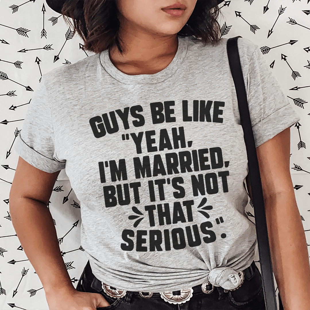 Guys Be Like Yeah I'm Married Tee