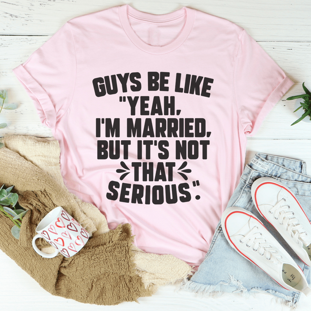 Guys Be Like Yeah I'm Married Tee