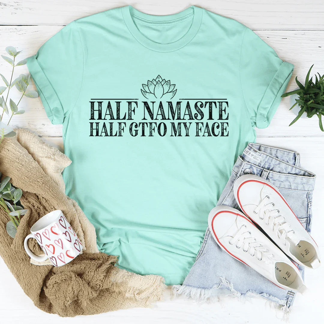 Half Namaste Half GTFO My Face Tee