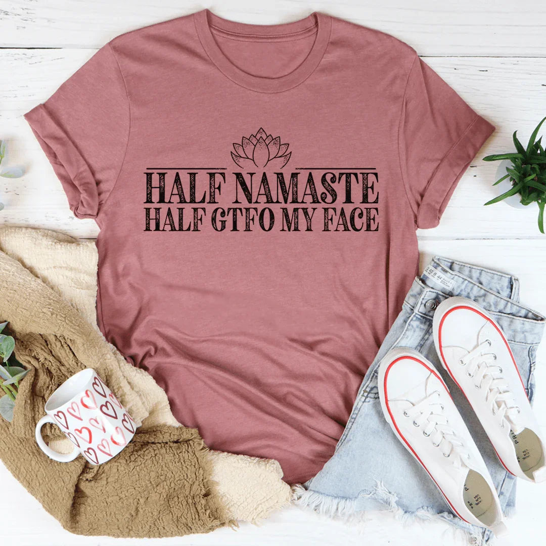 Half Namaste Half GTFO My Face Tee