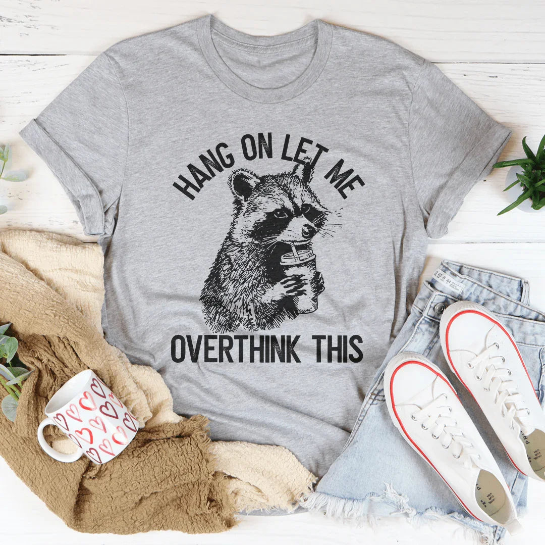 Hang On Let Me Overthink This Tee