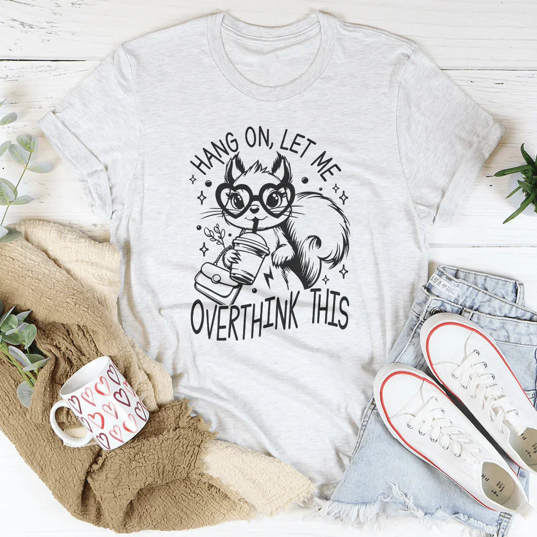 Hang On Let Me Overthink This Tee