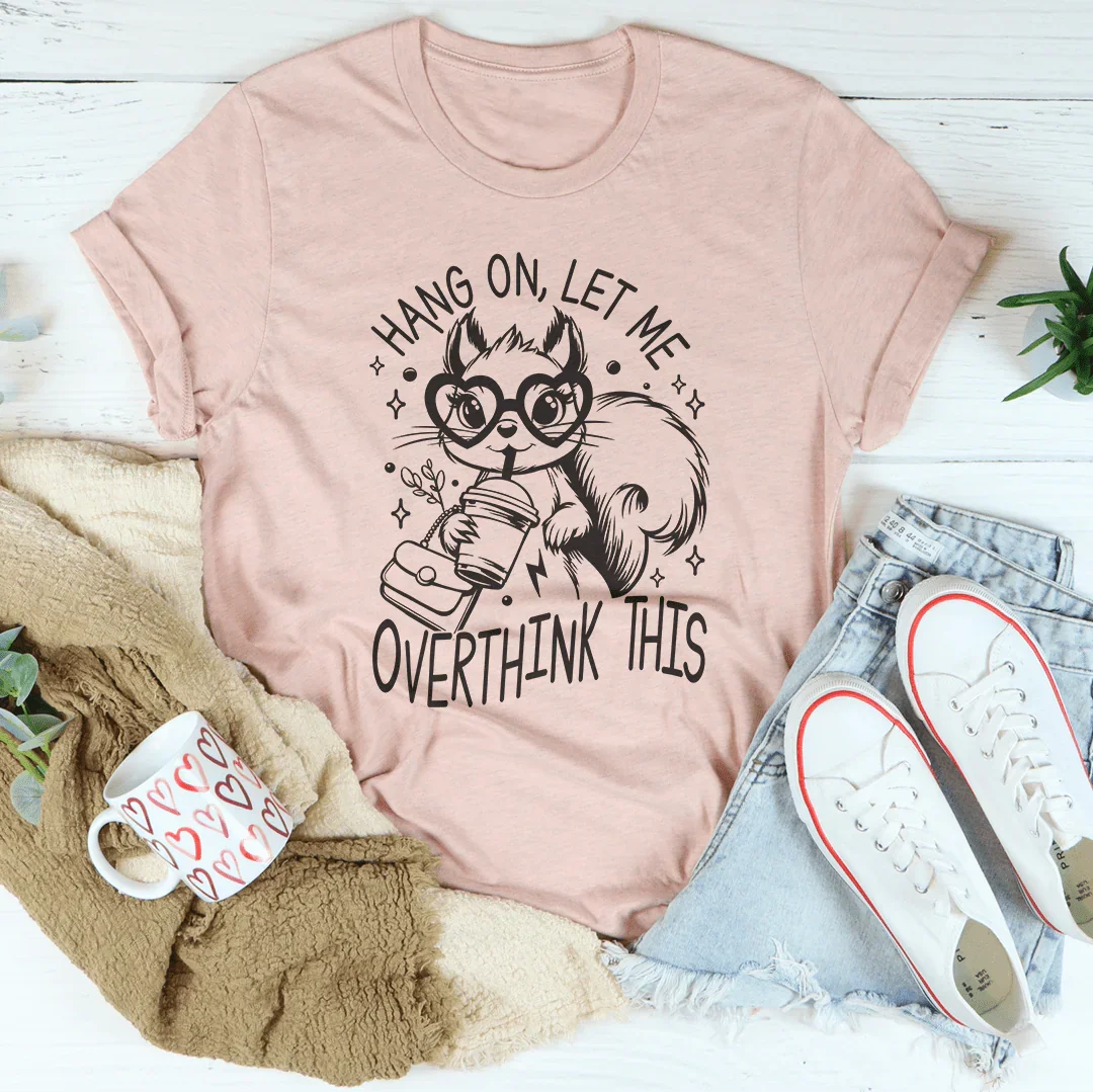 Hang On Let Me Overthink This Tee