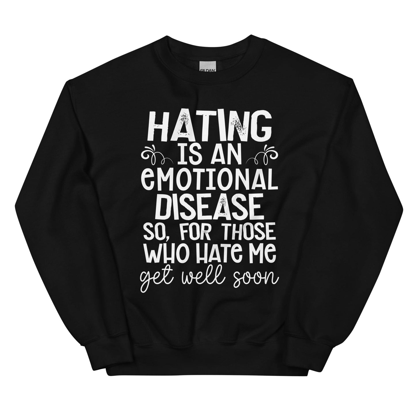 Hating Is An Emotional Disease So For Those Who Hate Me Get Well Soon  Sweatshirt