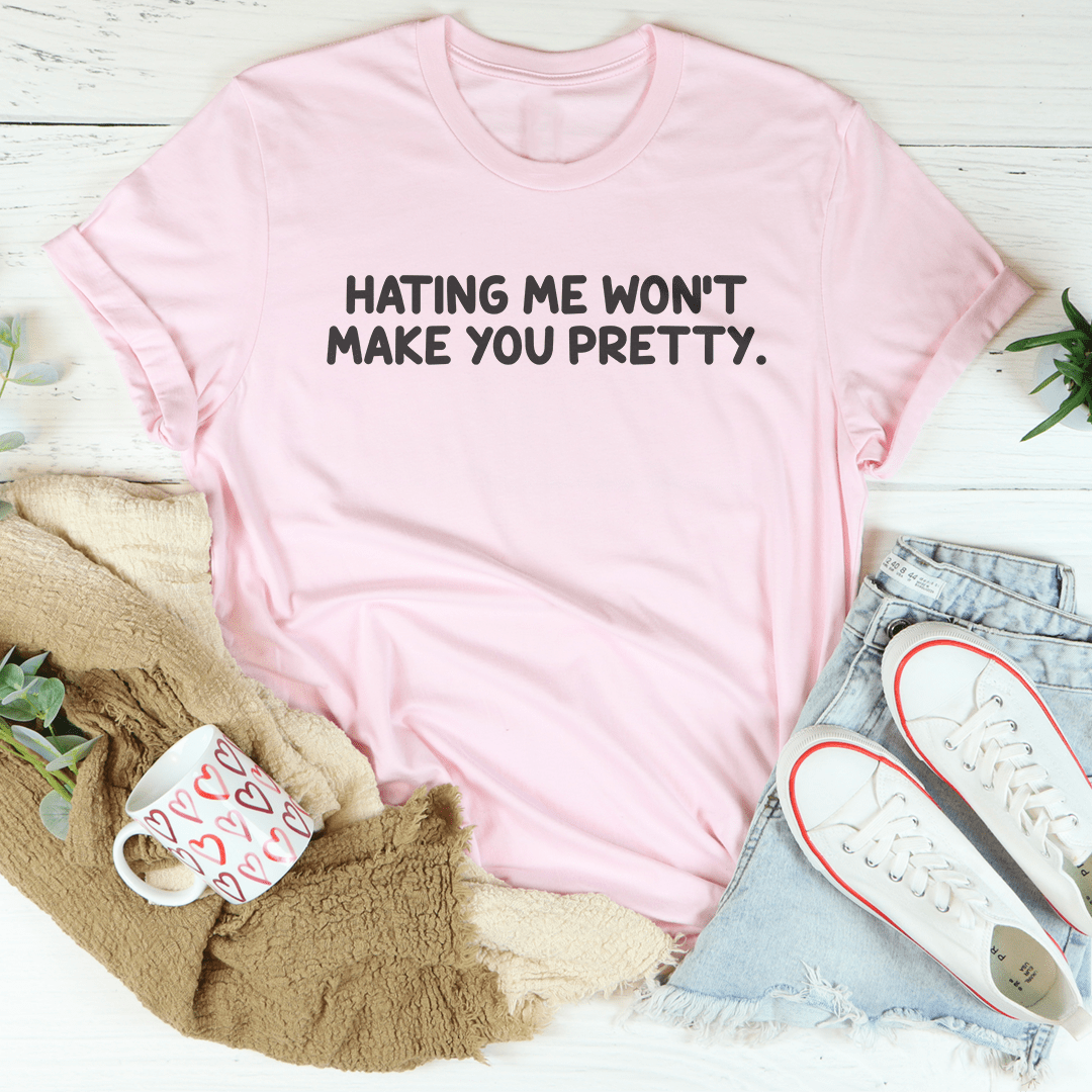 Hating Me Won't Make You Pretty Tee