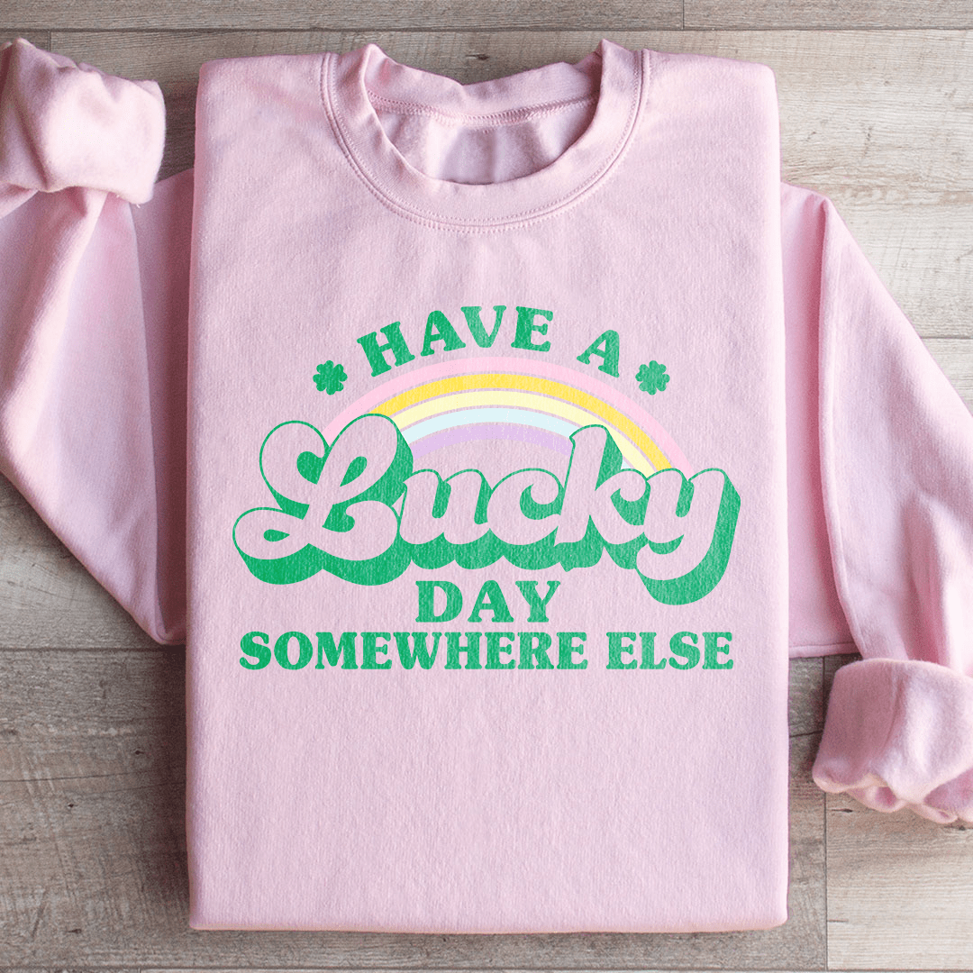Have A Lucky Day Somewhere Else Sweatshirt