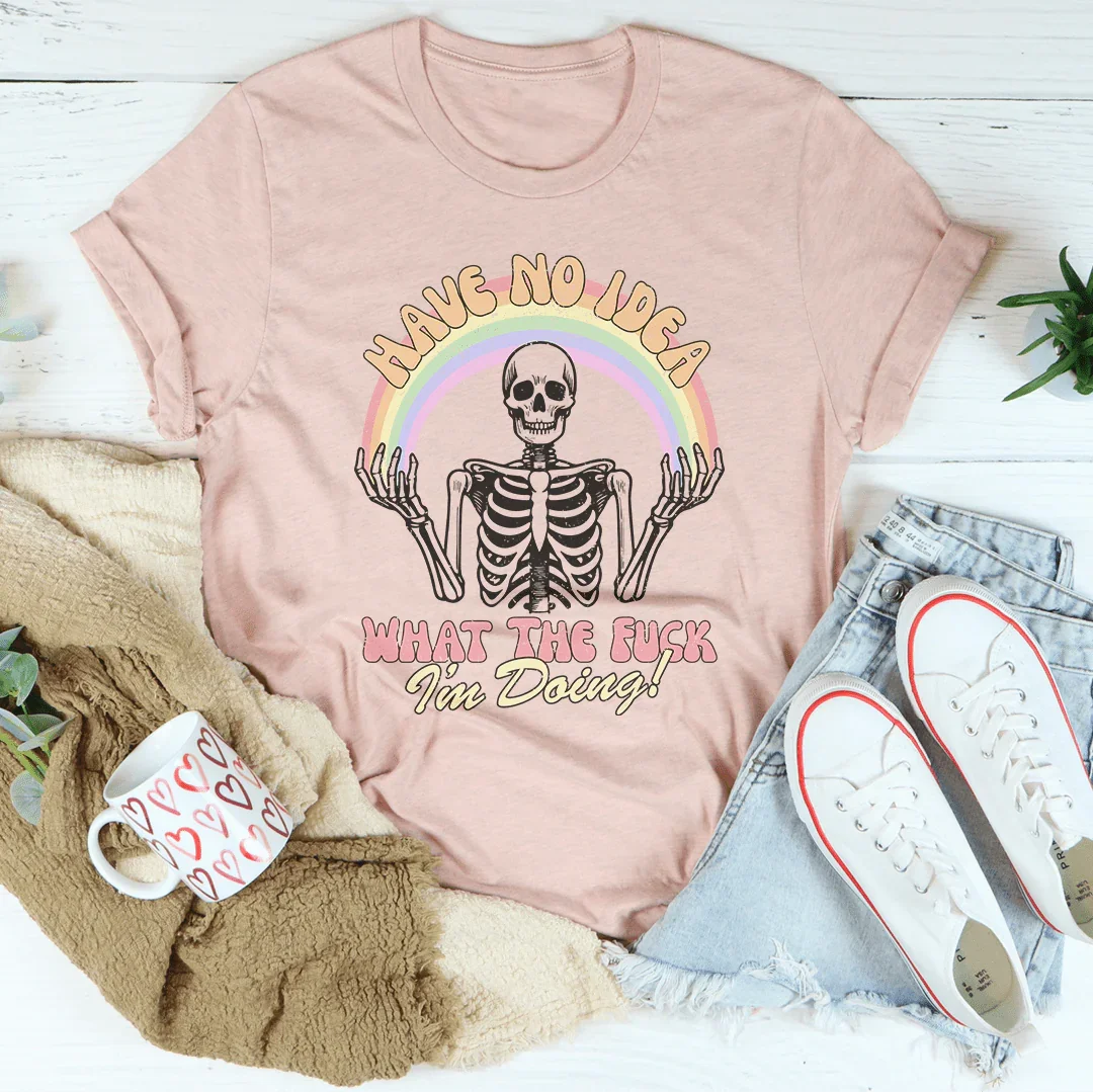 Have No Idea What The F* I'm Doing Tee