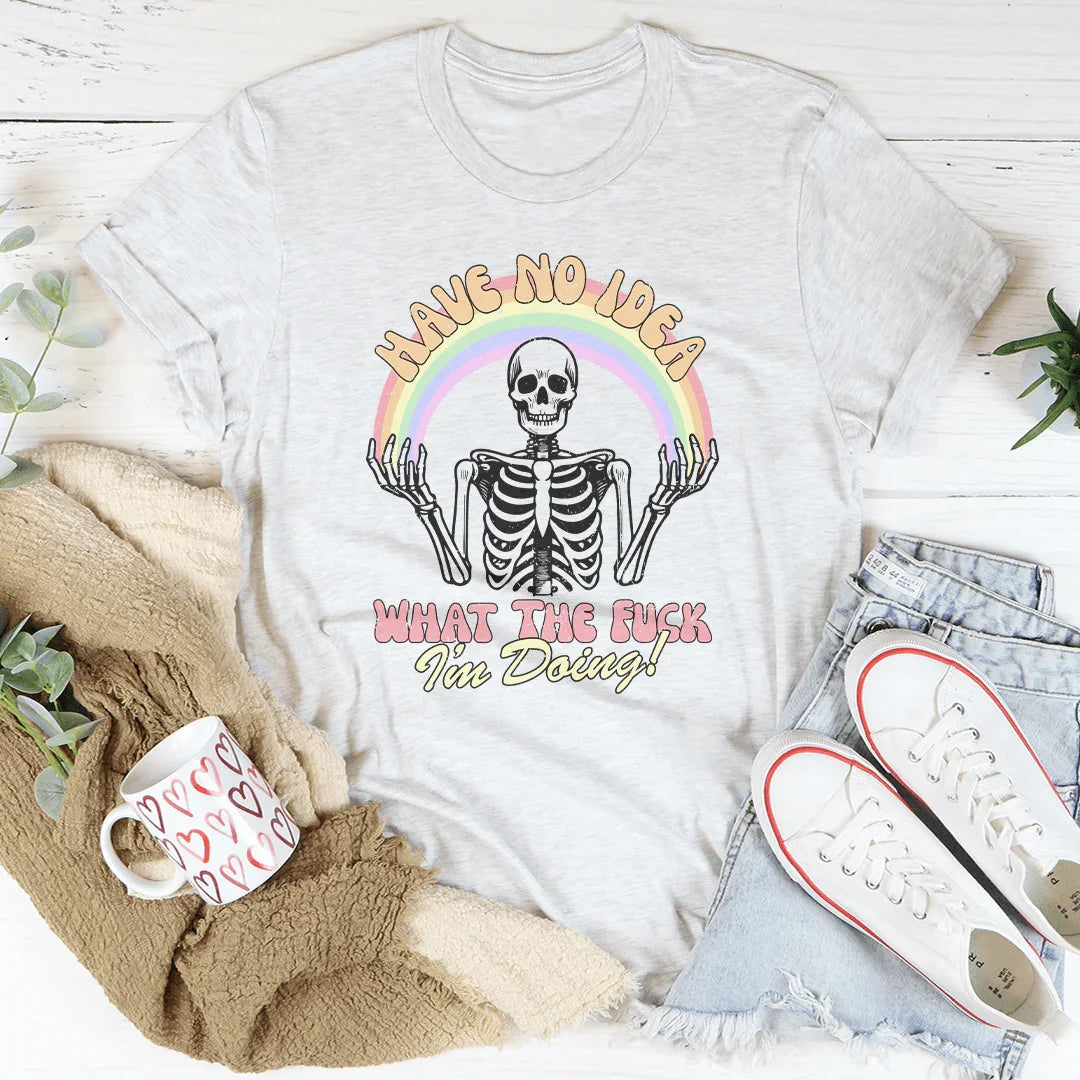 Have No Idea What The F* I'm Doing Tee