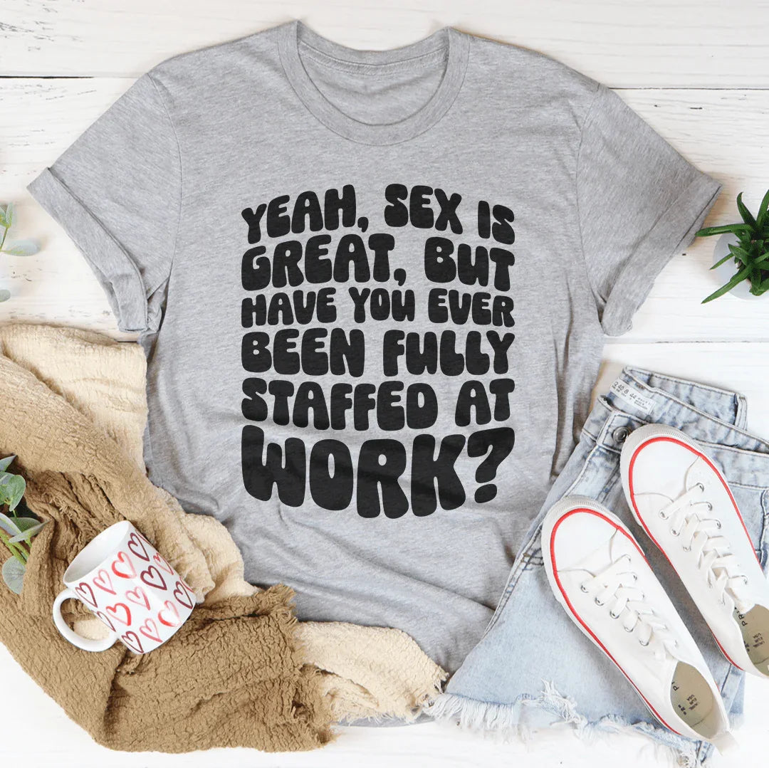 Have You Ever Been Fully Staffed At Work Tee