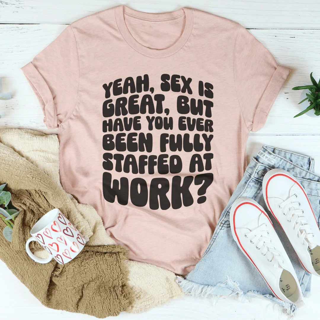 Have You Ever Been Fully Staffed At Work Tee