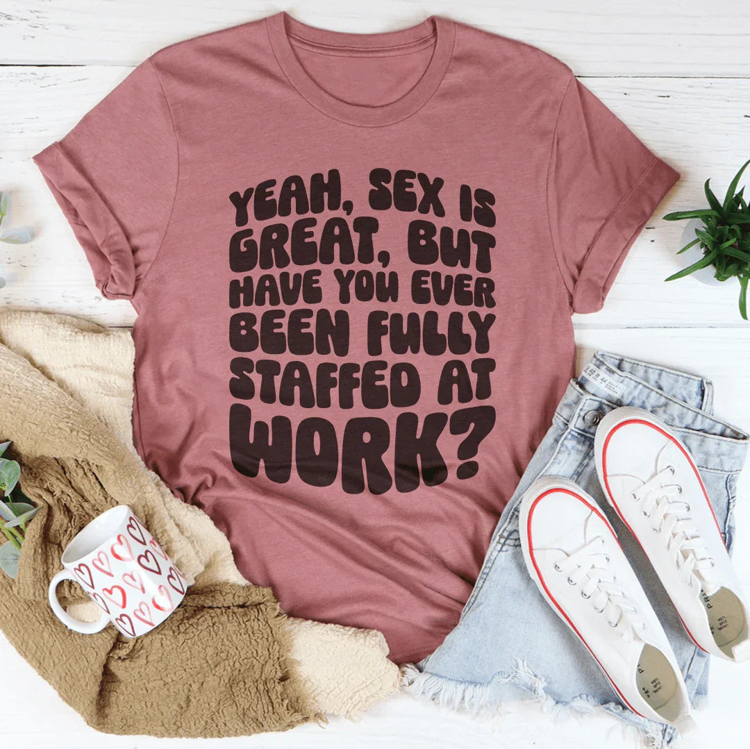 Have You Ever Been Fully Staffed At Work Tee