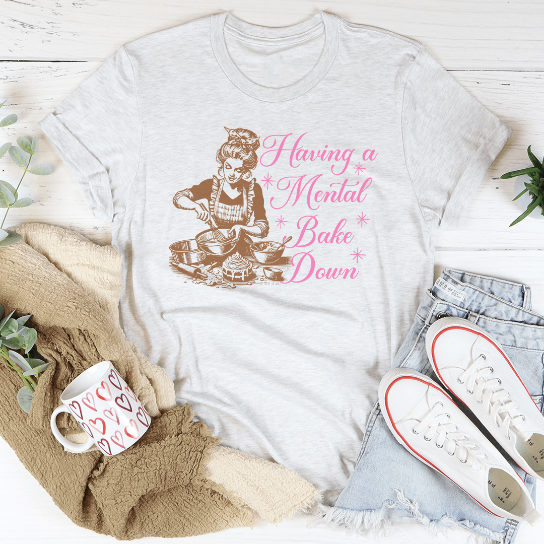 Having A Mental Bake Down Tee